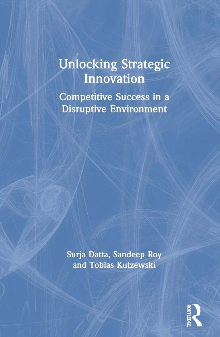 Surja Datta, Sandeep Roy, Tobias Kutzewski - Unlocking Strategic Innovation, Inbunden
