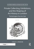 Private Collecting, Exhibitions, and the Shaping of Art History in London