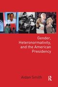 Gender, Heteronormativity, and the American Presidency