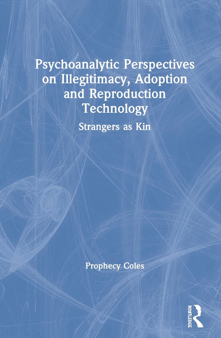 Prophecy Coles - Psychoanalytic Perspectives on Illegitimacy, Adoption and Reproduction Technology, Inbunden