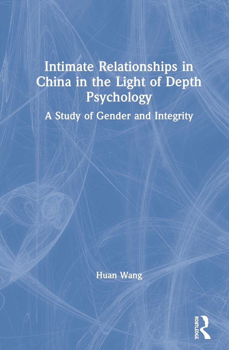 Huan Wang - Intimate Relationships in China in the Light of Depth Psychology, Inbunden