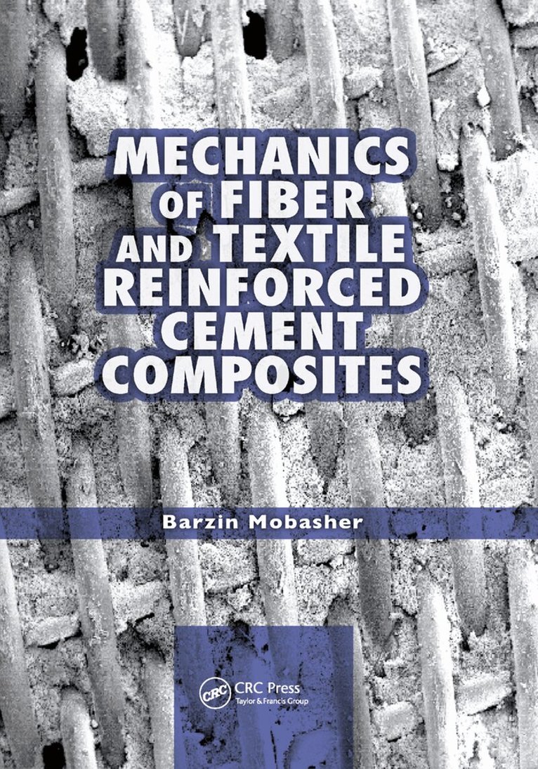 Barzin Mobasher - Mechanics of Fiber and Textile Reinforced Cement Composites, Häftad