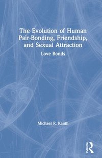 The Evolution of Human Pair-Bonding, Friendship, and Sexual Attraction