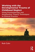 Working with the Developmental Trauma of Childhood Neglect