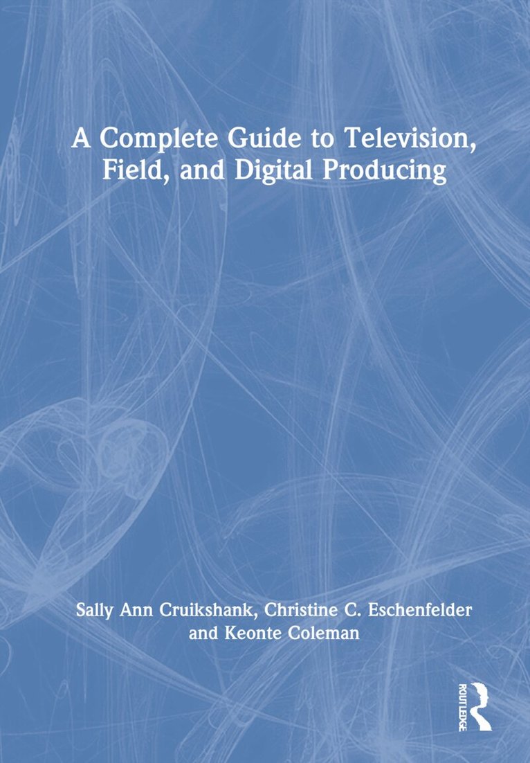 Sally Ann Cruikshank, Christine C. Eschenfelder, Keonte Coleman - Complete Guide to Television, Field, and Digital Producing, Inbunden. Tillgänglighet: Lägg i varukorg