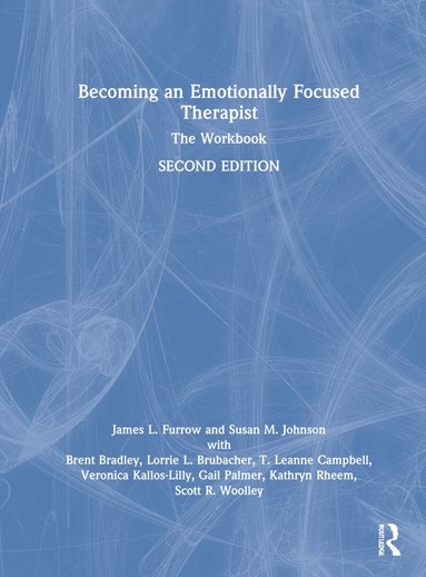 James L. Furrow, Susan M. Johnson, Brent Bradley, Lorrie Brubacher, T. Leanne Campbell, Veronica Kallos-Lilly, Gail Palmer, Kathryn Rheem, Scott Woolley - Becoming an Emotionally Focused Therapist, Inbunden