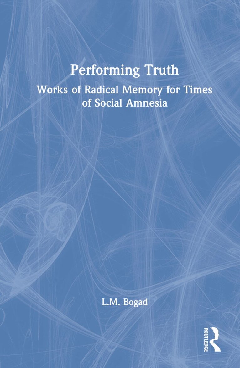 L.M. Bogad - Performing Truth, Inbunden
