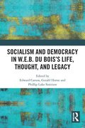 Socialism and Democracy in W.E.B. Du Boiss Life, Thought, and Legacy