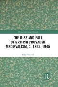 The Rise and Fall of British Crusader Medievalism, c.18251945