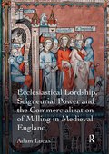 Ecclesiastical Lordship, Seigneurial Power and the Commercialization of Milling in Medieval England