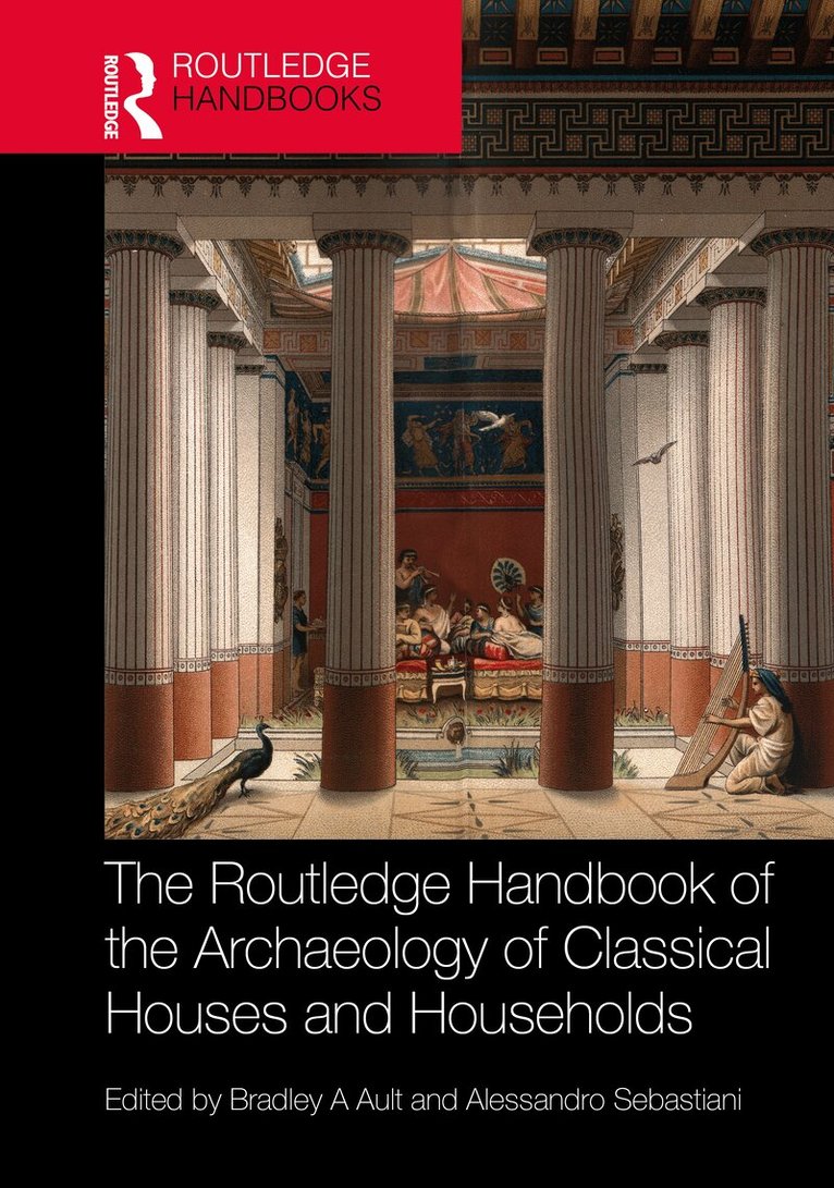 Bradley A Ault, Alessandro Sebastiani - Routledge Handbook of the Archaeology of Classical Houses and Households, Inbunden