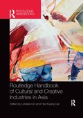 Routledge Handbook of Cultural and Creative Industries in Asia