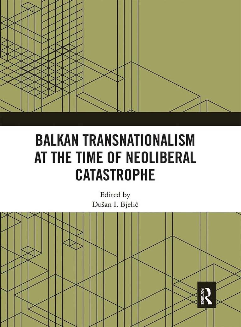 Dušan I. Bjelić - Balkan Transnationalism at the Time of Neoliberal Catastrophe, Häftad