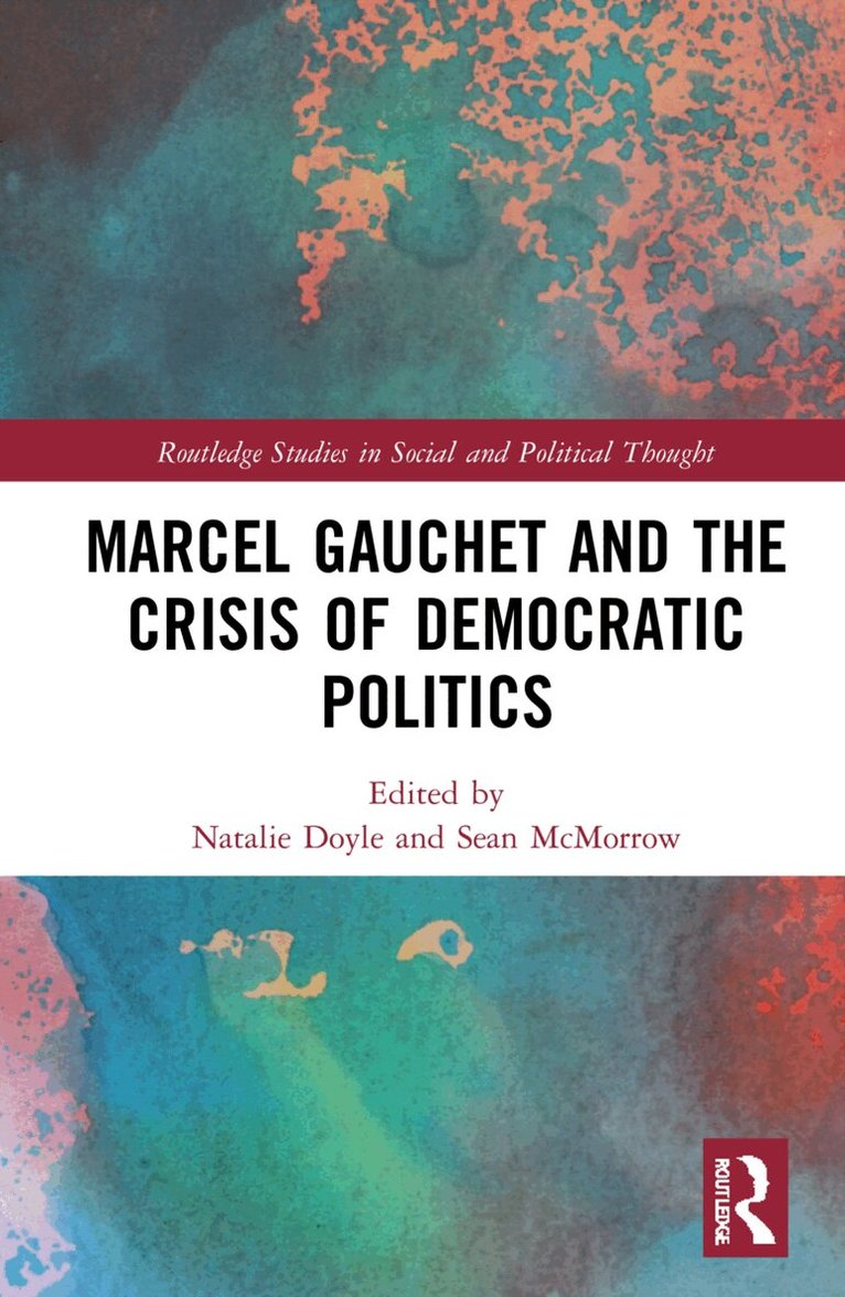 Natalie J. Doyle, Sean McMorrow - Marcel Gauchet and the Crisis of Democratic Politics, Inbunden