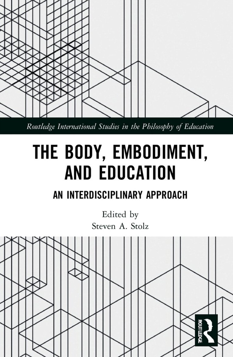 Steven A. Stolz - Body, Embodiment, and Education, Inbunden