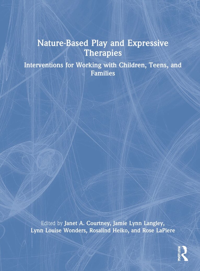 Janet A. Courtney, Jamie Lynn Langley, Lynn Louise Wonders, Rosalind Heiko, Rose LaPiere - Nature-Based Play and Expressive Therapies, Inbunden