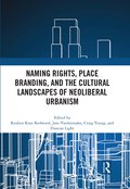 Naming Rights, Place Branding, and the Cultural Landscapes of Neoliberal Urbanism