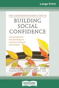 The Compassionate-Mind Guide to Building Social Confidence: Using Compassion-Focused Therapy to Overcome Shyness and Social Anxiety (16pt Large Print