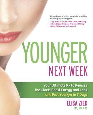 Elisa Zied - Younger Next Week: Your Ultimate Rx to Reverse the Clock, Boost Energy and Look and Feel Younger in 7 Days, Häftad