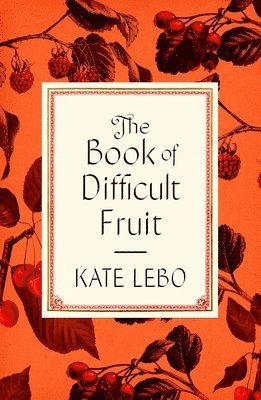 Kate Lebo - The Book of Difficult Fruit, Inbunden