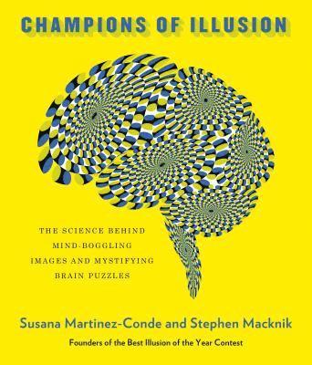 Susana Martinez-Conde, Stephen Macknik - Champions of Illusion: The Science Behind Mind-Boggling Images and Mystifying Brain Puzzles, Inbunden