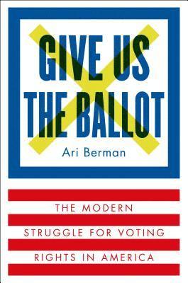 Ari Berman - Give Us the Ballot: The Modern Struggle for Voting Rights in America, Inbunden. Tillgänglighet: Lägg i varukorg