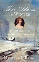 Michael O'Brien - Mrs. Adams in Winter: A Journey in the Last Days of Napoleon, Inbunden