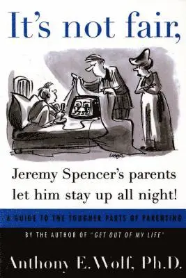Anthony E. Wolf - It's Not Fair, Jeremy Spencer's Parents Let Him Stay Up All Night!: A Guide to the Tougher Parts of Parenting, Häftad. Tillgänglighet: Lägg i varukorg