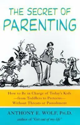 Anthony E. Wolf - The Secret of Parenting: How to Be in Charge of Today's Kids--From Toddlers to Preteens--Without Threats or Punishment, Häftad. Tillgänglighet: Lägg i varukorg