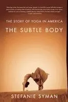 The Subtle Body: The Story of Yoga in America