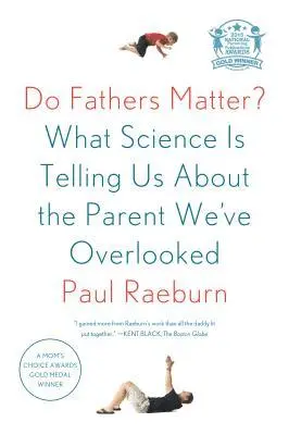 Do Fathers Matter?: What Science Is Telling Us about the Parent We've Overlooked