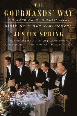 Justin Spring - The Gourmands' Way: Six Americans in Paris and the Birth of a New Gastronomy, Häftad