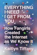 Everything I Need I Get from You: How Fangirls Created the Internet as We Know It