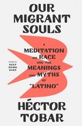 Our Migrant Souls: A Meditation on Race and the Meanings and Myths of 'Latino'