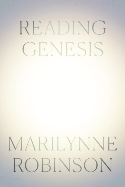 Marilynne Robinson - Reading Genesis, E-bok
