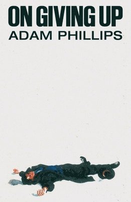 Adam Phillips - On Giving Up, Inbunden