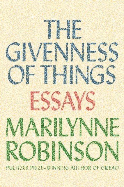 Marilynne Robinson - Givenness of Things, E-bok