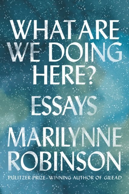 Marilynne Robinson - What Are We Doing Here?, E-bok