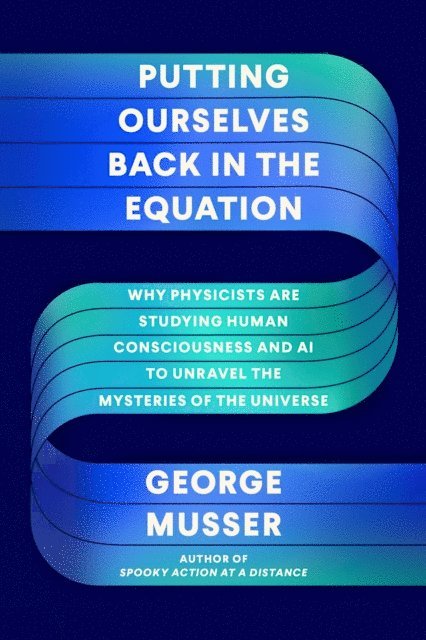 George Musser - Putting Ourselves Back in the Equation, E-bok