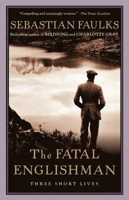 Sebastian Faulks - The Fatal Englishman: Three Short Lives, Häftad