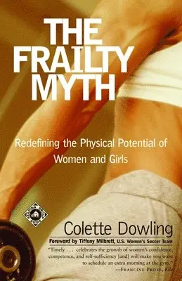 Colette Dowling - The Frailty Myth: Redefining the Physical Potential of Women and Girls, Häftad. Tillgänglighet: Lägg i varukorg