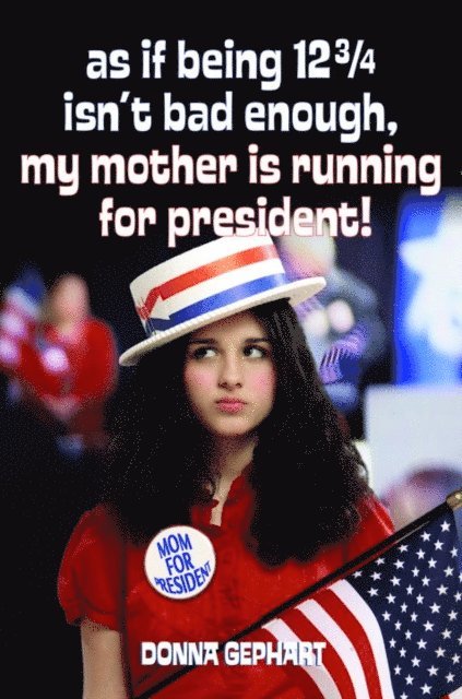 Donna Gephart - As If Being 12 3/4 Isn't Bad Enough, My Mother Is Running for President!, E-bok