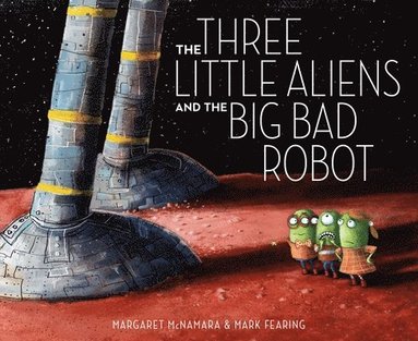 Margaret McNamara - The Three Little Aliens and the Big Bad Robot, Inbunden