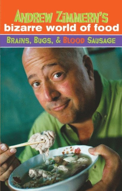 Andrew Zimmern - Andrew Zimmern's Bizarre World of Food: Brains, Bugs, and Blood Sausage, E-bok