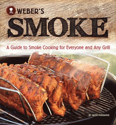 Weber's Smoke: A Guide to Smoke Cooking for Everyone and Any Grill av Jamie Purviance