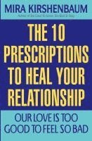 Our Love Is Too Good to Feel So Bad: Ten Prescriptions to Heal Your Relationship
