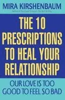 Our Love Is Too Good to Feel So Bad: Ten Prescriptions to Heal Your Relationship
