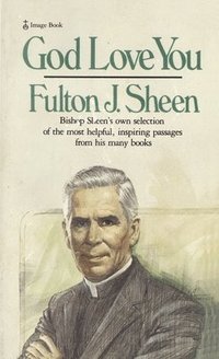 God Love You: God Love You: Bishop Sheen's own selection of the most helpful, inspiring passages from his many books