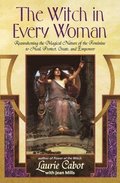The Witch in Every Woman: Reawakening the Magical Nature of the Feminine to Heal, Protect, Create, and Empower