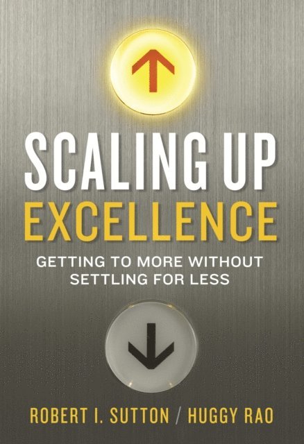 Huggy Rao, Robert I. Sutton - Scaling Up Excellence, E-bok